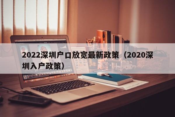 2022深圳户口放宽最新政策（2020深圳入户政策）