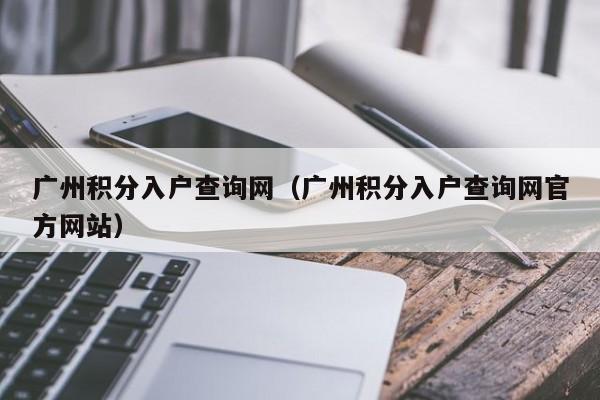 广州积分入户查询网（广州积分入户查询网官方网站）