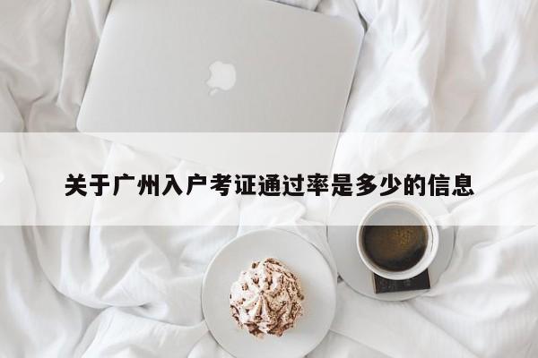 关于广州入户考证通过率是多少的信息