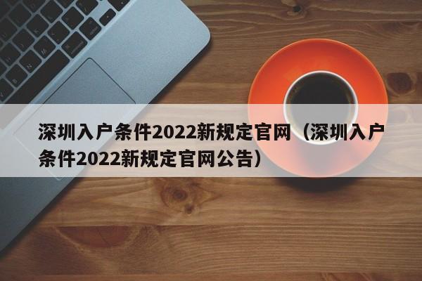 深圳入户条件2022新规定官网（深圳入户条件2022新规定官网公告）