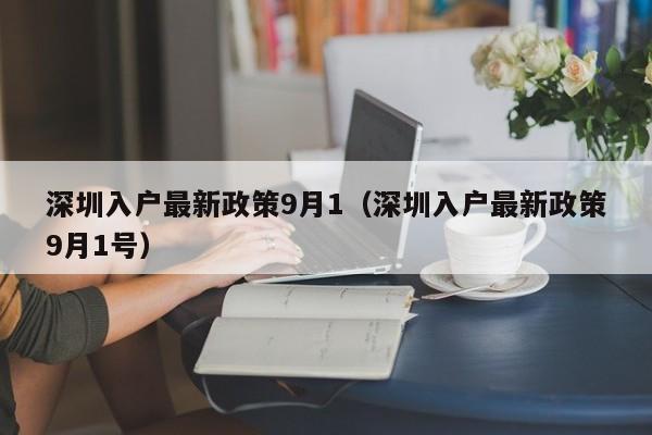 深圳入户最新政策9月1（深圳入户最新政策9月1号）