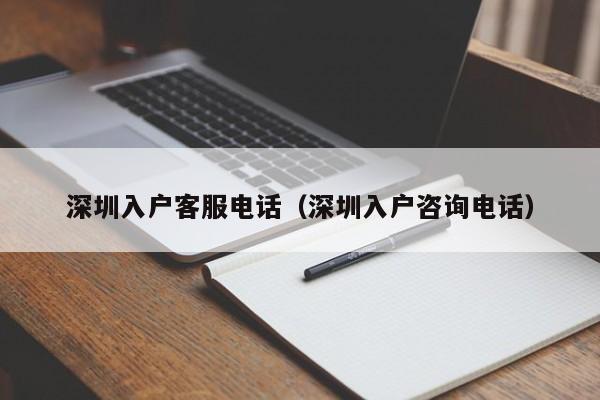 深圳入户客服电话（深圳入户咨询电话）