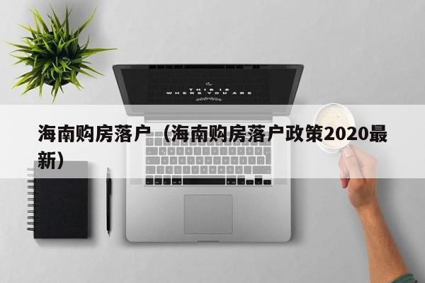 海南购房落户（海南购房落户政策2020最新）