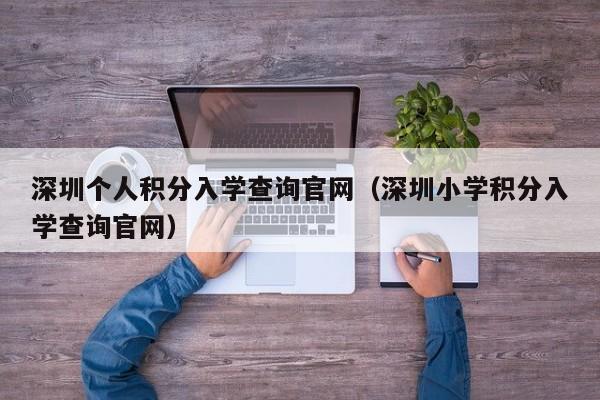 深圳个人积分入学查询官网（深圳小学积分入学查询官网）