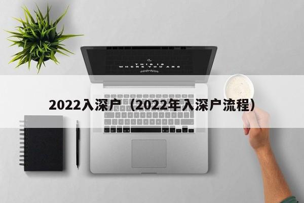 2022入深户（2022年入深户流程）