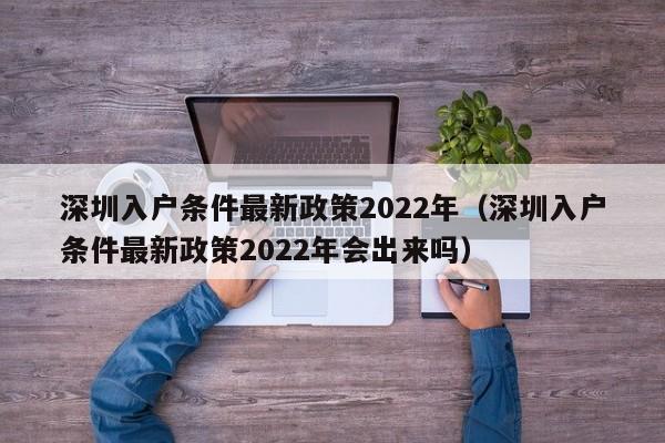 深圳入户条件最新政策2022年（深圳入户条件最新政策2022年会出来吗）