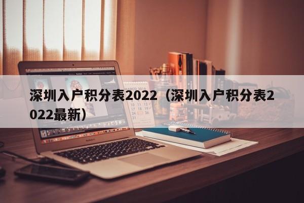 深圳入户积分表2022（深圳入户积分表2022最新）