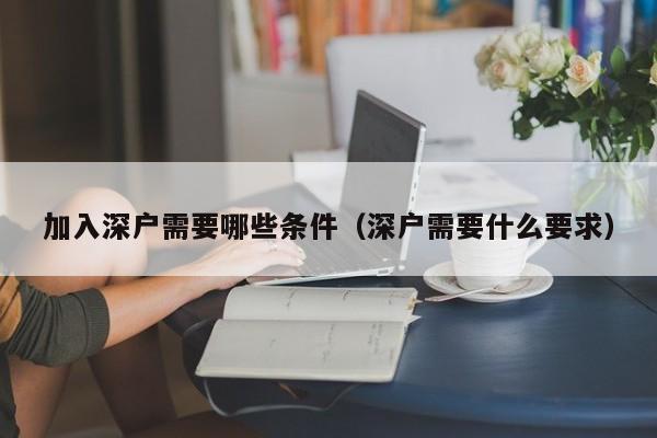 加入深户需要哪些条件（深户需要什么要求）