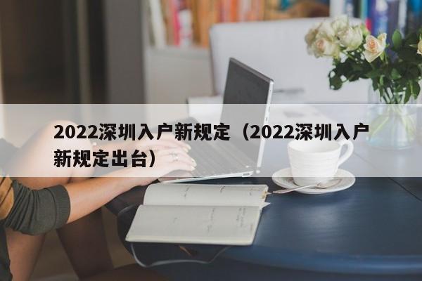 2022深圳入户新规定（2022深圳入户新规定出台）