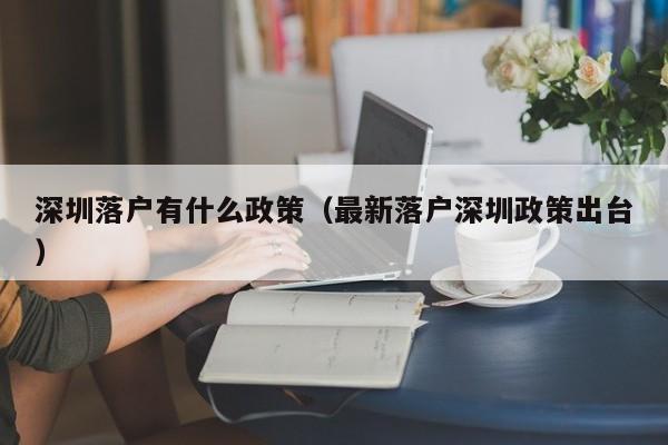 深圳落户有什么政策（最新落户深圳政策出台）