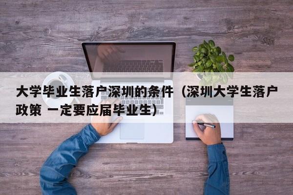 大学毕业生落户深圳的条件（深圳大学生落户政策 一定要应届毕业生）