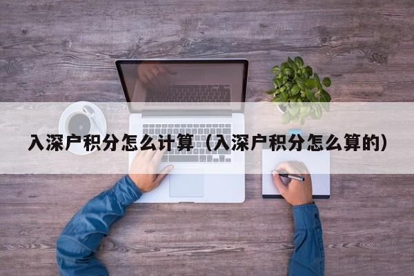 入深户积分怎么计算（入深户积分怎么算的）