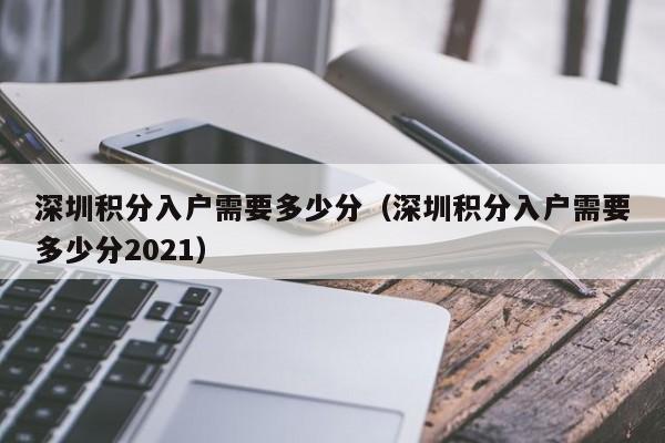 深圳积分入户需要多少分（深圳积分入户需要多少分2021）