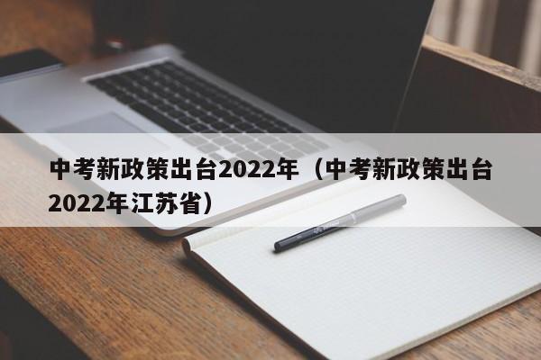 中考新政策出台2022年（中考新政策出台2022年江苏省）