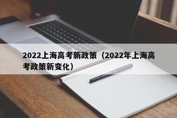 2022上海高考新政策（2022年上海高考政策新变化）