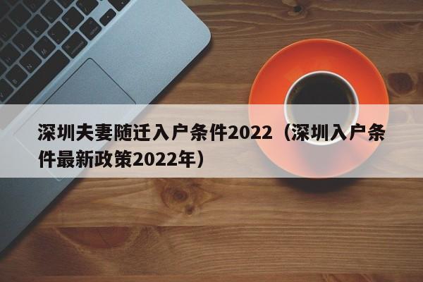 深圳夫妻随迁入户条件2022（深圳入户条件最新政策2022年）