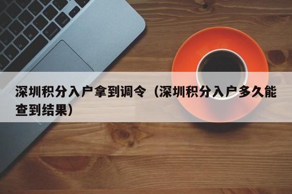 深圳积分入户拿到调令（深圳积分入户多久能查到结果）