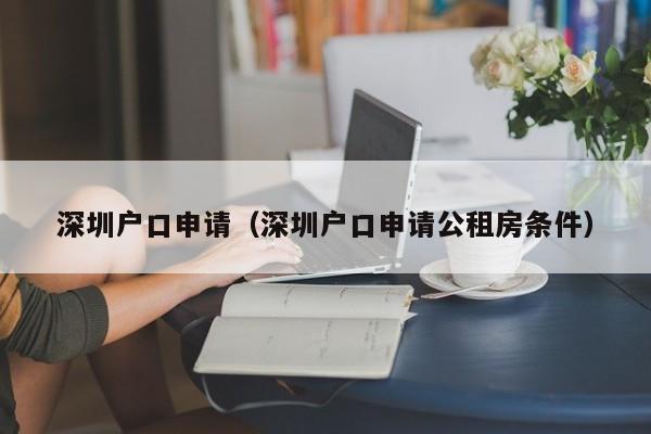 深圳户口申请（深圳户口申请公租房条件）