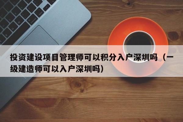 投资建设项目管理师可以积分入户深圳吗