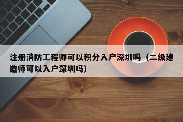 注册消防工程师可以积分入户深圳吗