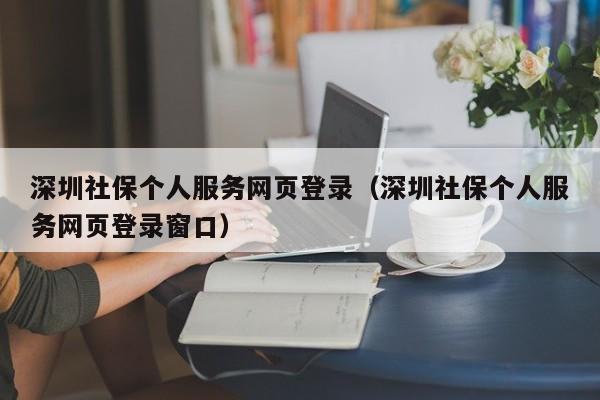 深圳社保个人服务网页登录（深圳社保个人服务网页登录窗口）