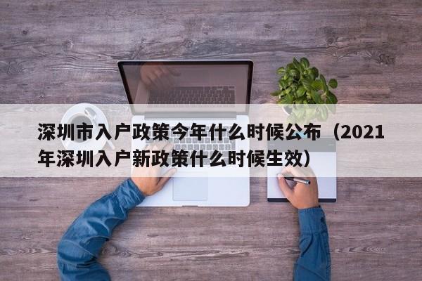 深圳市入户政策今年什么时候公布（2021年深圳入户新政策什么时候生效）