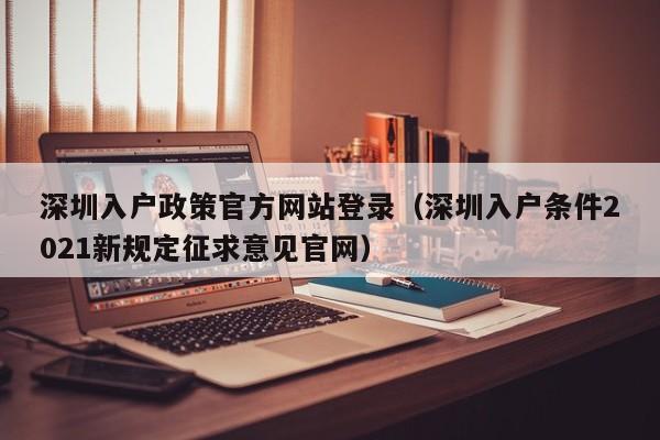 深圳入户政策官方网站登录（深圳入户条件2021新规定征求意见官网）