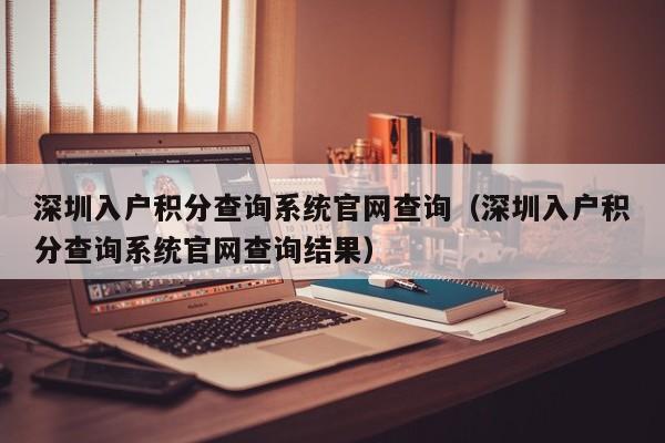 深圳入户积分查询系统官网查询（深圳入户积分查询系统官网查询结果）